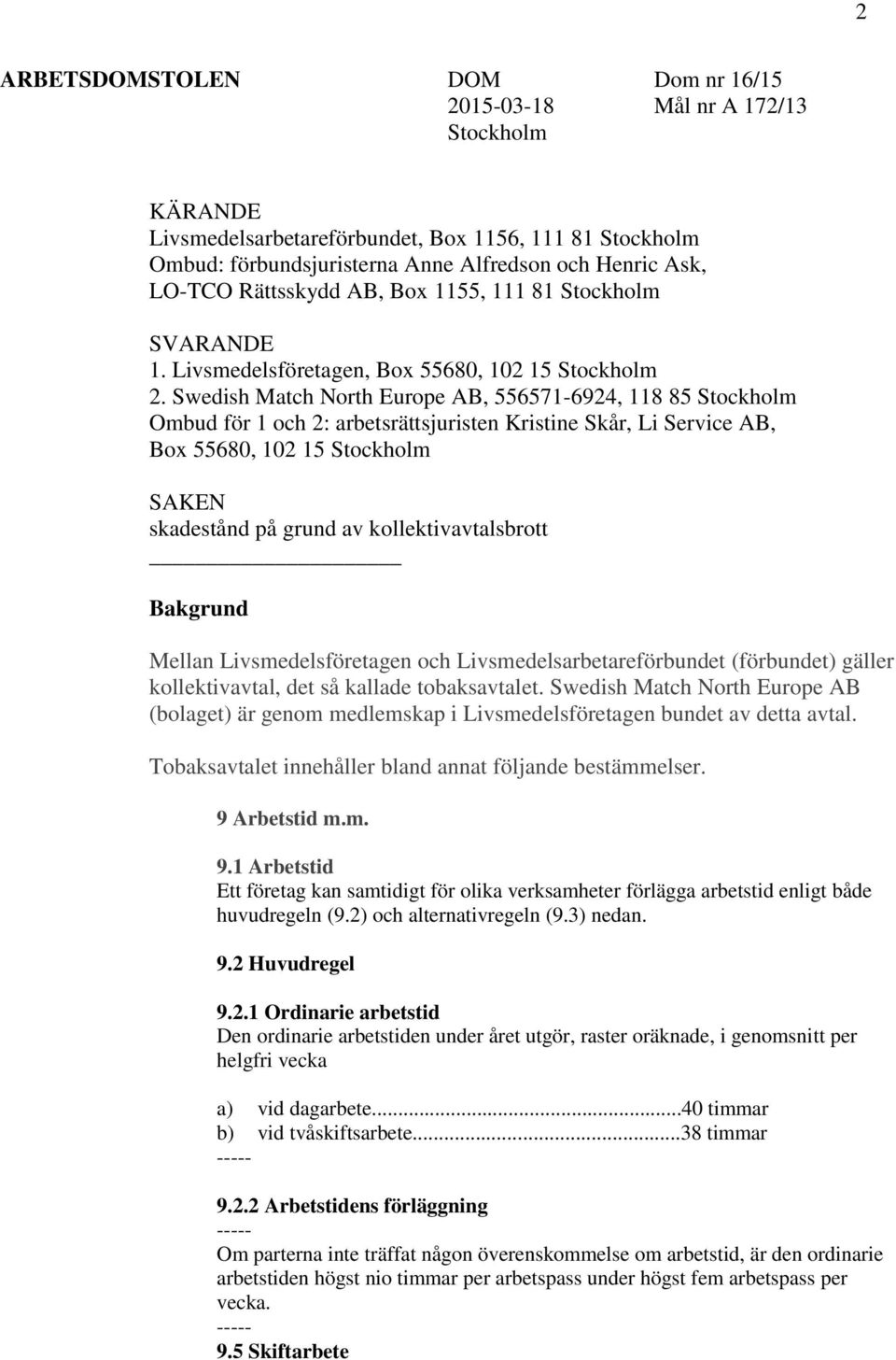 Swedish Match North Europe AB, 556571-6924, 118 85 Stockholm Ombud för 1 och 2: arbetsrättsjuristen Kristine Skår, Li Service AB, Box 55680, 102 15 Stockholm SAKEN skadestånd på grund av
