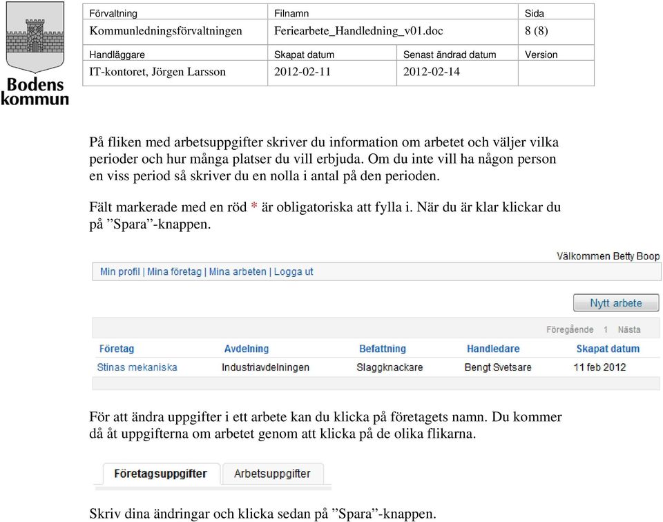 Om du inte vill ha någon person en viss period så skriver du en nolla i antal på den perioden.