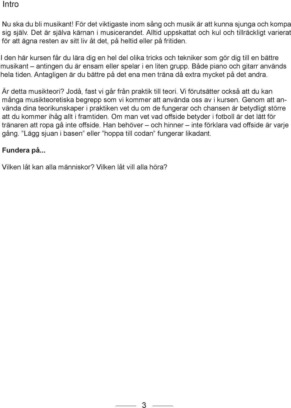 I den här kursen får du lära dig en hel del olika tricks och tekniker som gör dig till en bättre musikant antingen du är ensam eller spelar i en liten grupp. Både piano och gitarr används hela tiden.