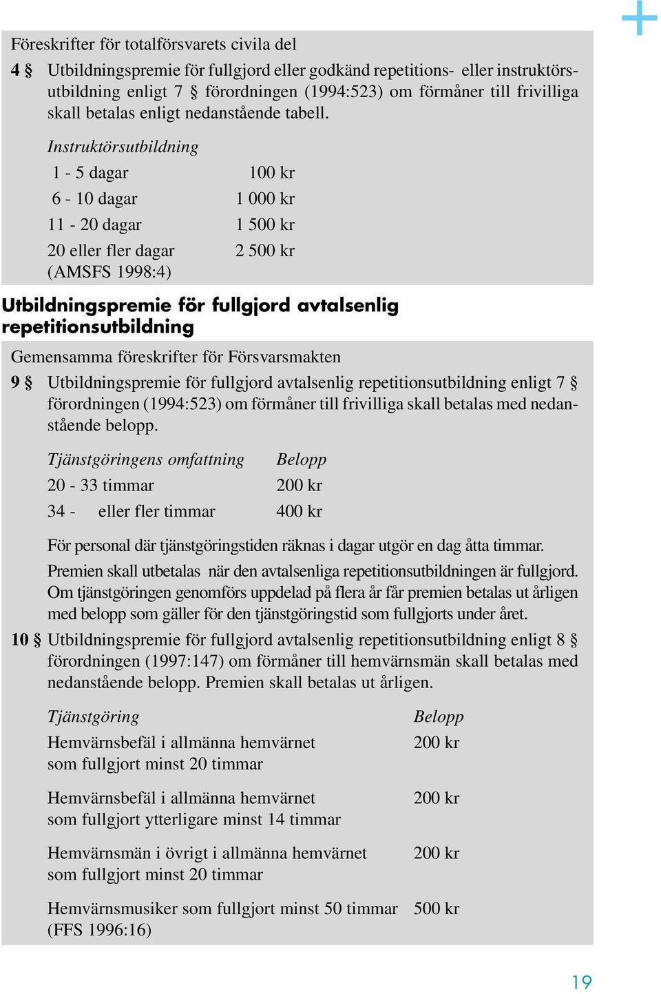 Instruktörsutbildning 1-5 dagar 100 kr 6-10 dagar 1 000 kr 11-20 dagar 1 500 kr 20 eller fler dagar 2 500 kr (AMSFS 1998:4) Utbildningspremie för fullgjord avtalsenlig repetitionsutbildning