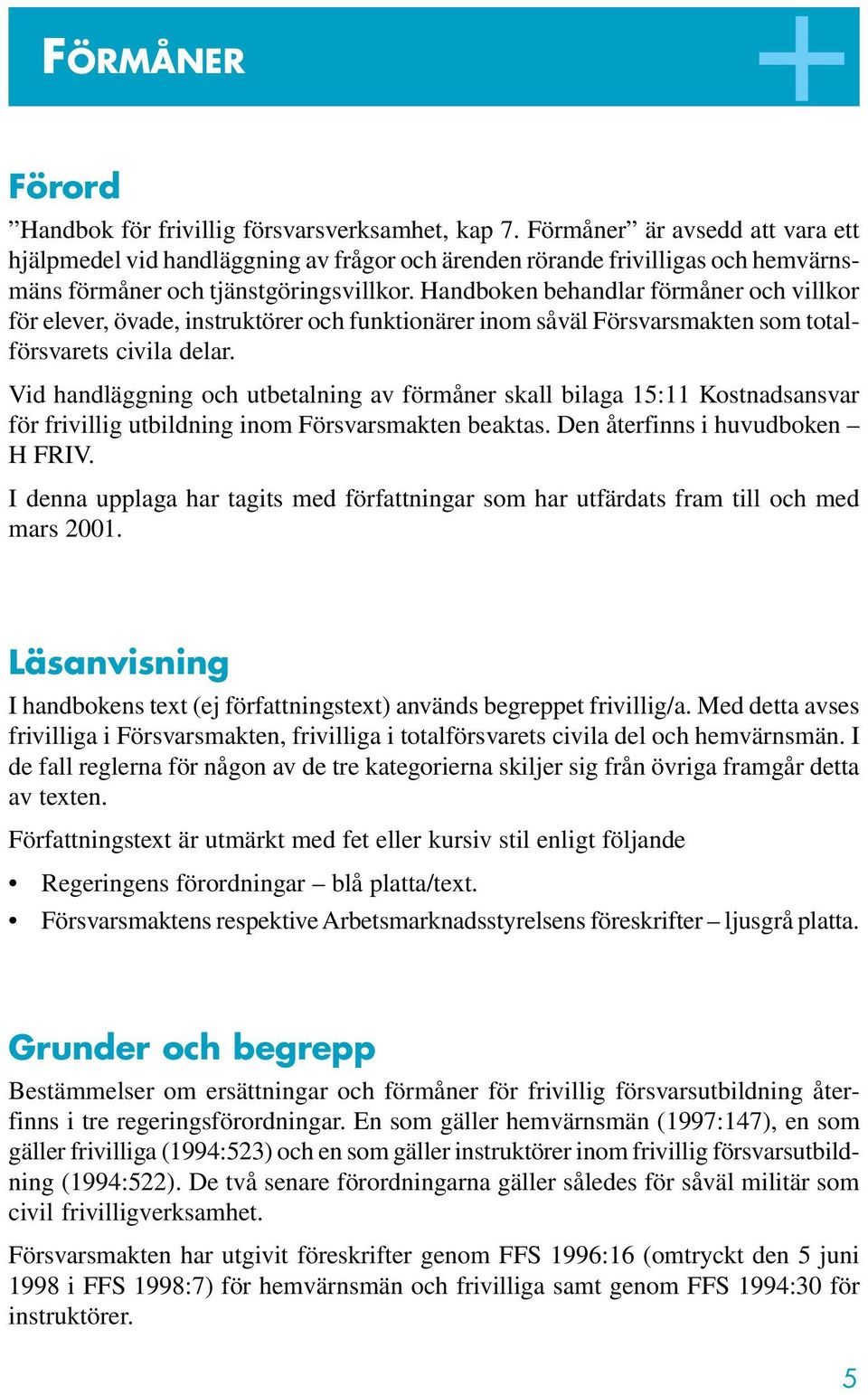 Handboken behandlar förmåner och villkor för elever, övade, instruktörer och funktionärer inom såväl Försvarsmakten som totalförsvarets civila delar.