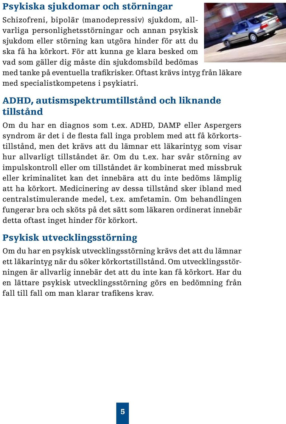 ADHD, autismspektrumtillstånd och liknande tillstånd Om du har en diagnos som t.ex.