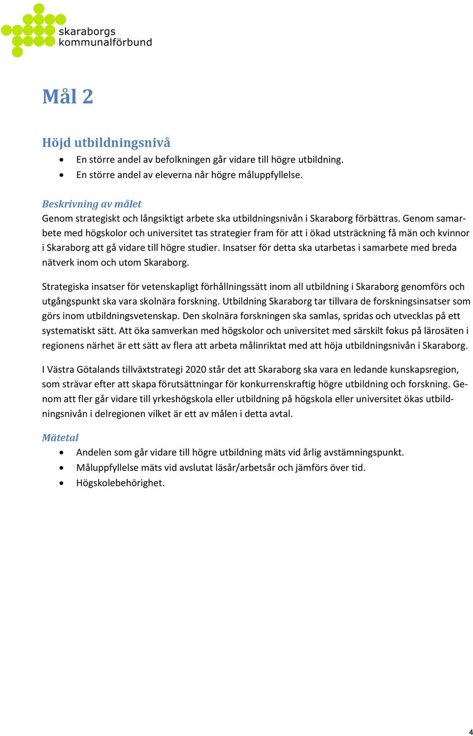 Genom samarbete med högskolor och universitet tas strategier fram för att i ökad utsträckning få män och kvinnor i Skaraborg att gå vidare till högre studier.