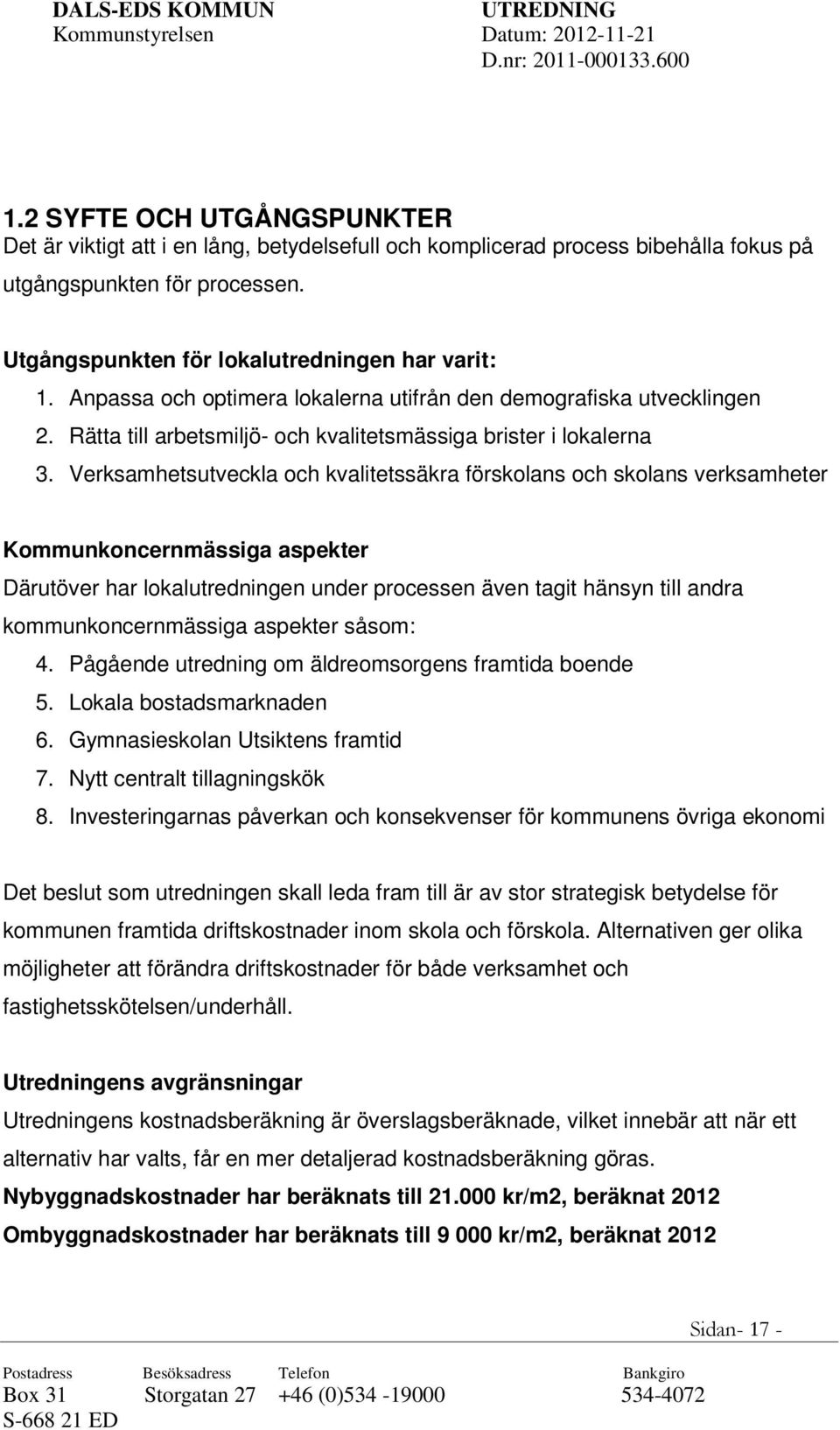 Verksamhetsutveckla och kvalitetssäkra förskolans och skolans verksamheter Kommunkoncernmässiga aspekter Därutöver har lokalutredningen under processen även tagit hänsyn till andra