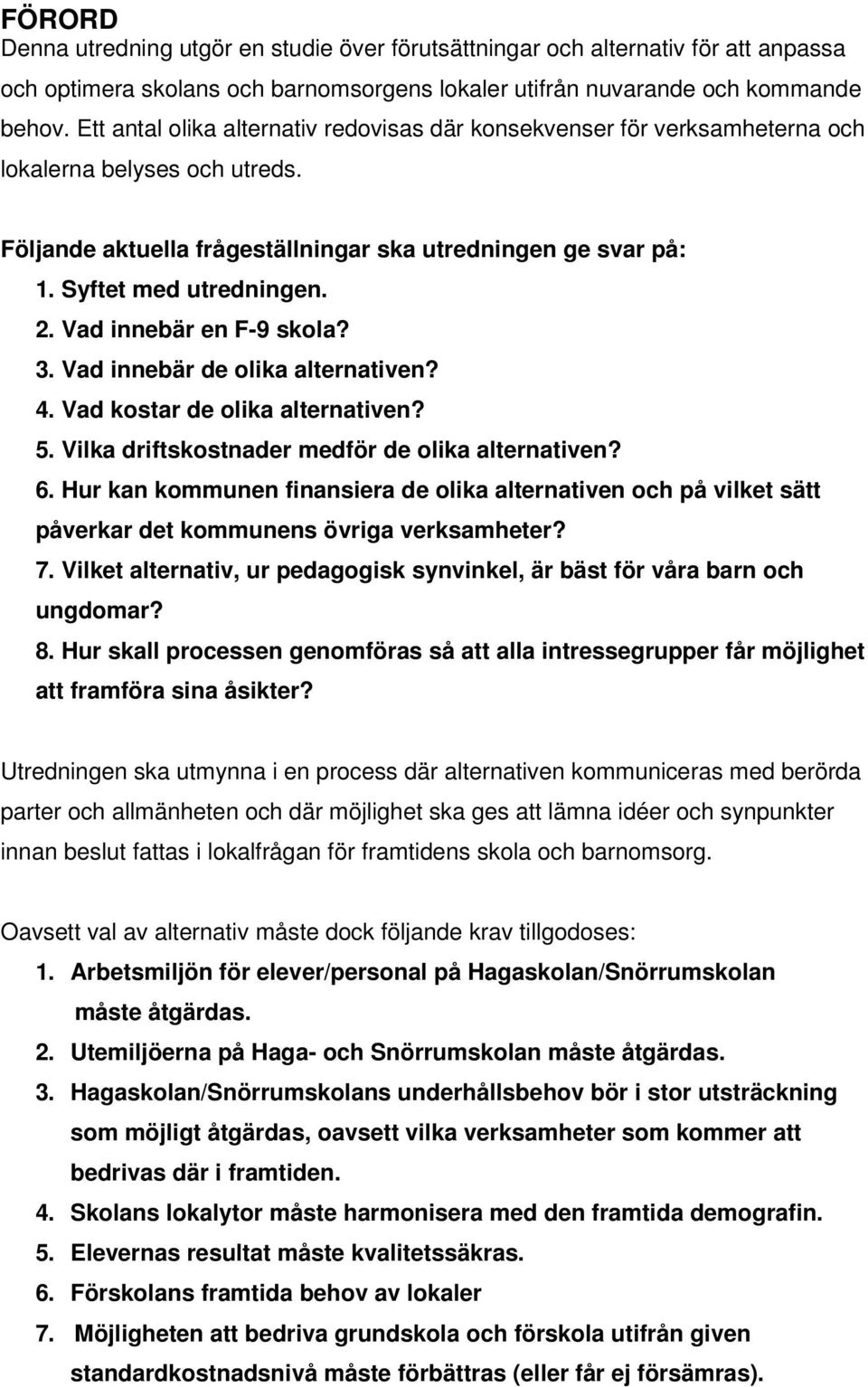 Vad innebär en F-9 skola? 3. Vad innebär de olika alternativen? 4. Vad kostar de olika alternativen? 5. Vilka driftskostnader medför de olika alternativen? 6.