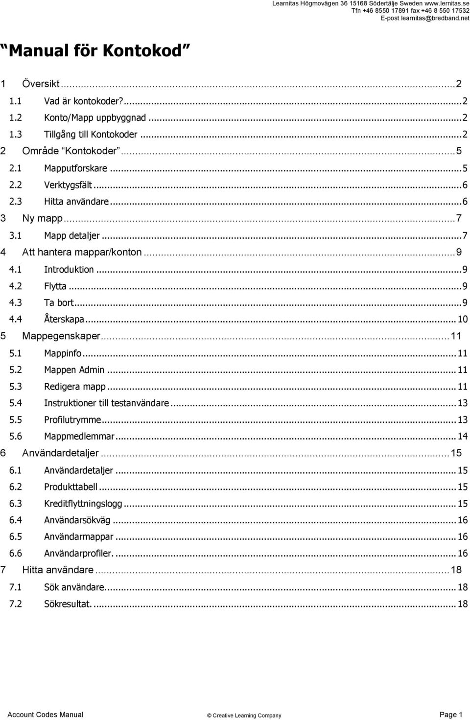 ..11 5.2 Mappen Admin...11 5.3 Redigera mapp...11 5.4 Instruktioner till testanvändare...13 5.5 Profilutrymme...13 5.6 Mappmedlemmar...14 6 Användardetaljer...15 6.1 Användardetaljer...15 6.2 Produkttabell.