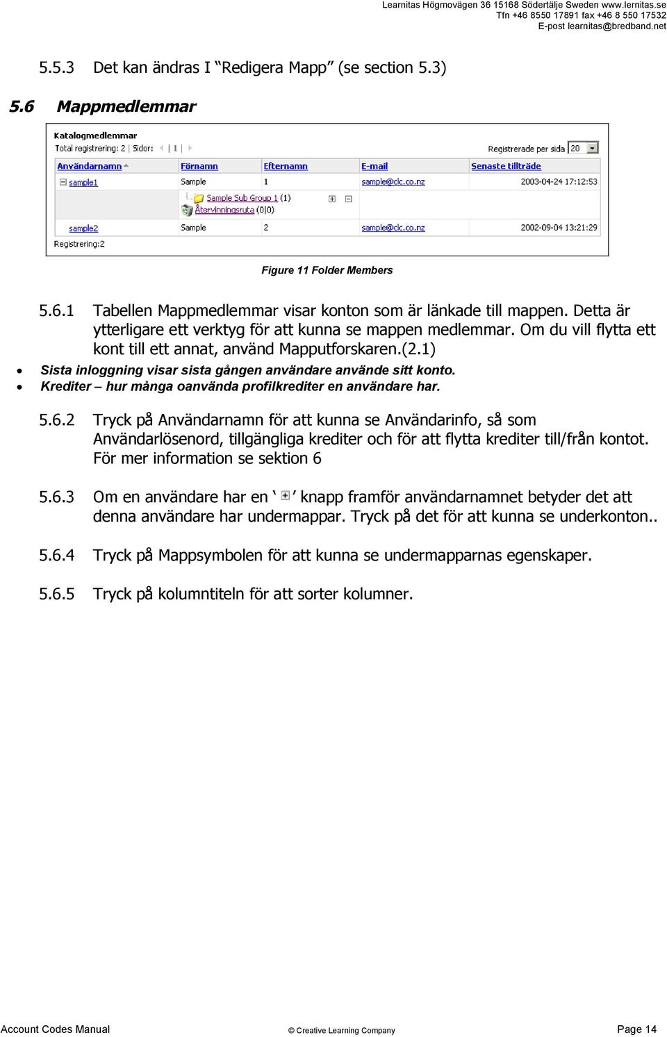 1) Sista inloggning visar sista gången användare använde sitt konto. Krediter hur många oanvända profilkrediter en användare har. 5.6.