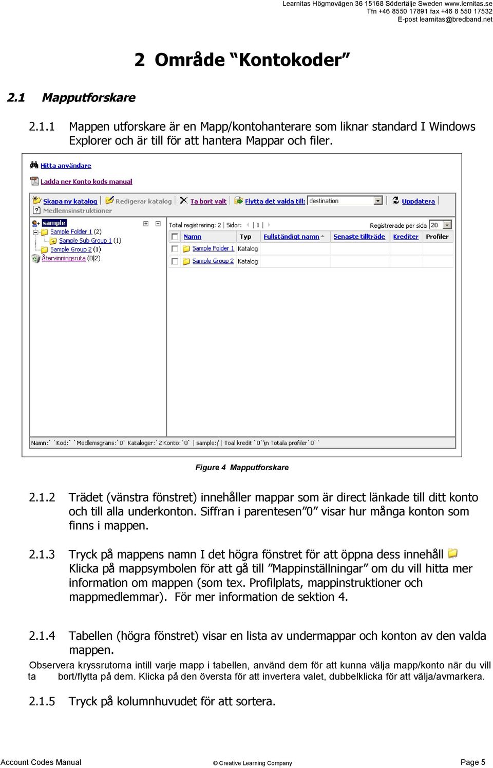 Profilplats, mappinstruktioner och mappmedlemmar). För mer information de sektion 4. 2.1.4 Tabellen (högra fönstret) visar en lista av undermappar och konton av den valda mappen.