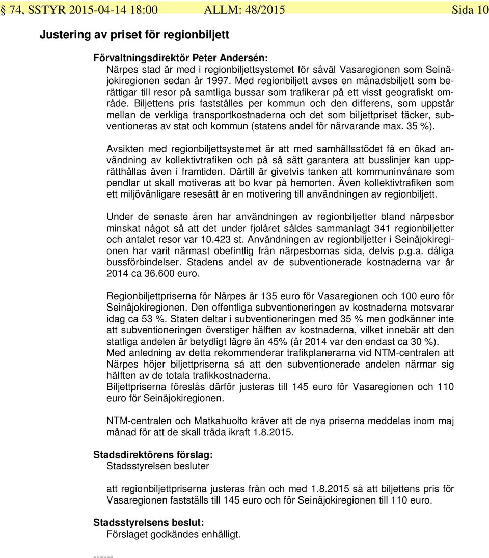Biljettens pris fastställes per kommun och den differens, som uppstår mellan de verkliga transportkostnaderna och det som biljettpriset täcker, subventioneras av stat och kommun (statens andel för