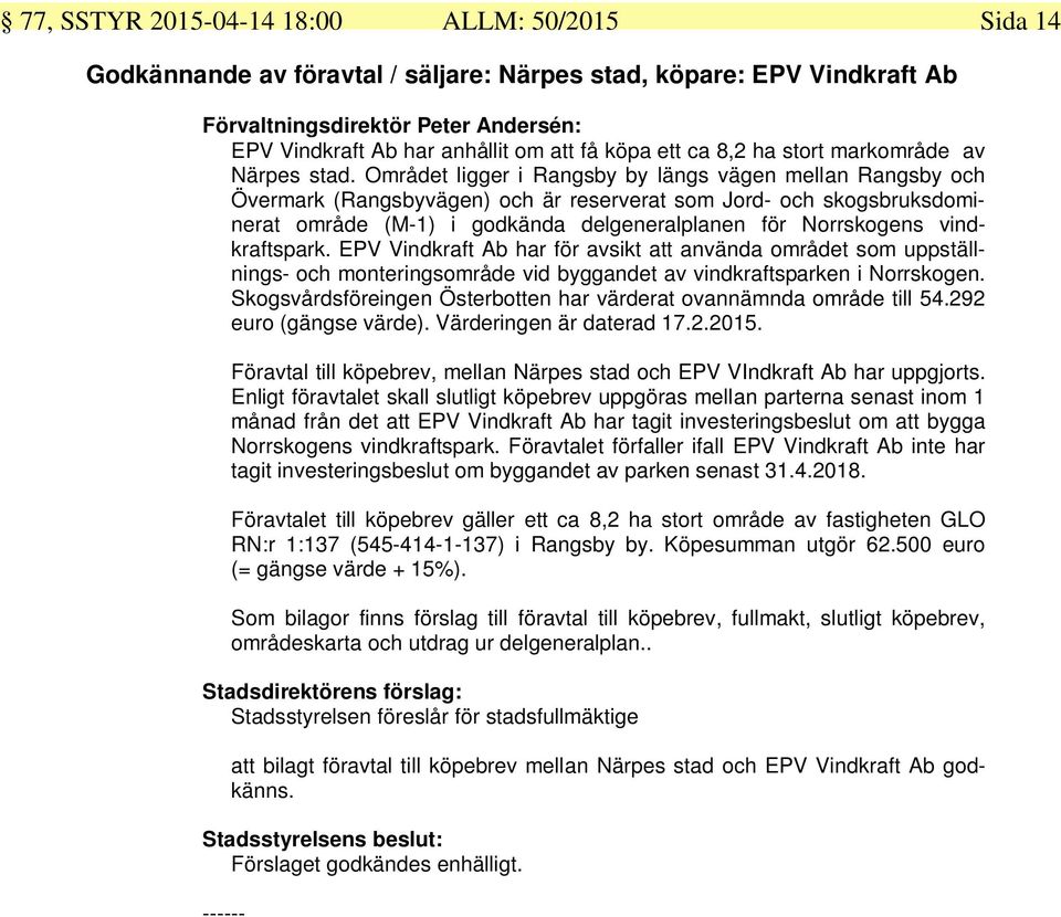 Området ligger i Rangsby by längs vägen mellan Rangsby och Övermark (Rangsbyvägen) och är reserverat som Jord- och skogsbruksdominerat område (M-1) i godkända delgeneralplanen för Norrskogens