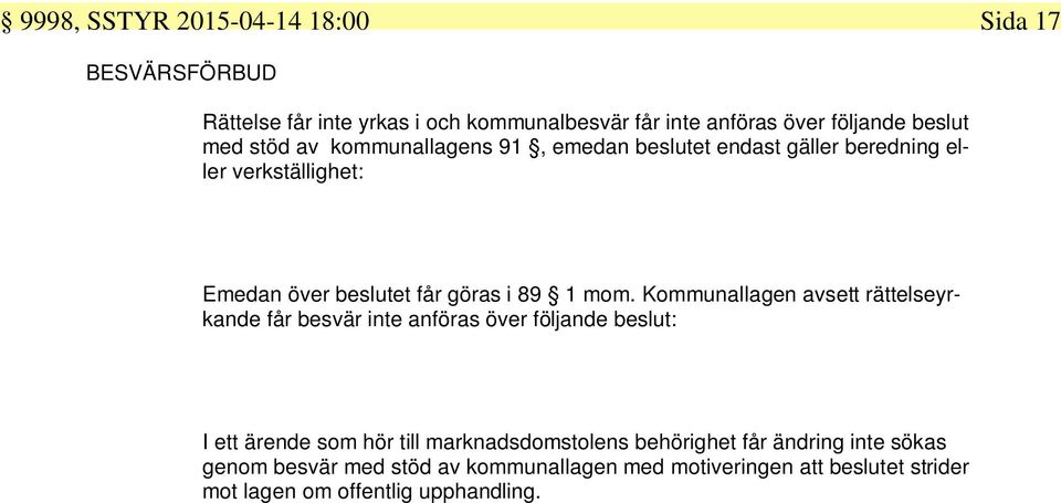 Kommunallagen avsett rättelseyrkande får besvär inte anföras över följande beslut: I ett ärende som hör till marknadsdomstolens