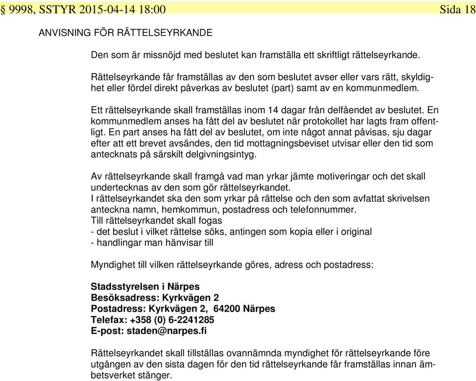 Ett rättelseyrkande skall framställas inom 14 dagar från delfåendet av beslutet. En kommunmedlem anses ha fått del av beslutet när protokollet har lagts fram offentligt.