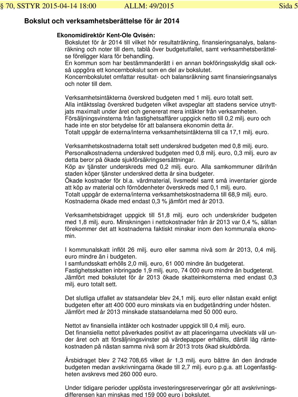 En kommun som har bestämmanderätt i en annan bokföringsskyldig skall också uppgöra ett koncernbokslut som en del av bokslutet.