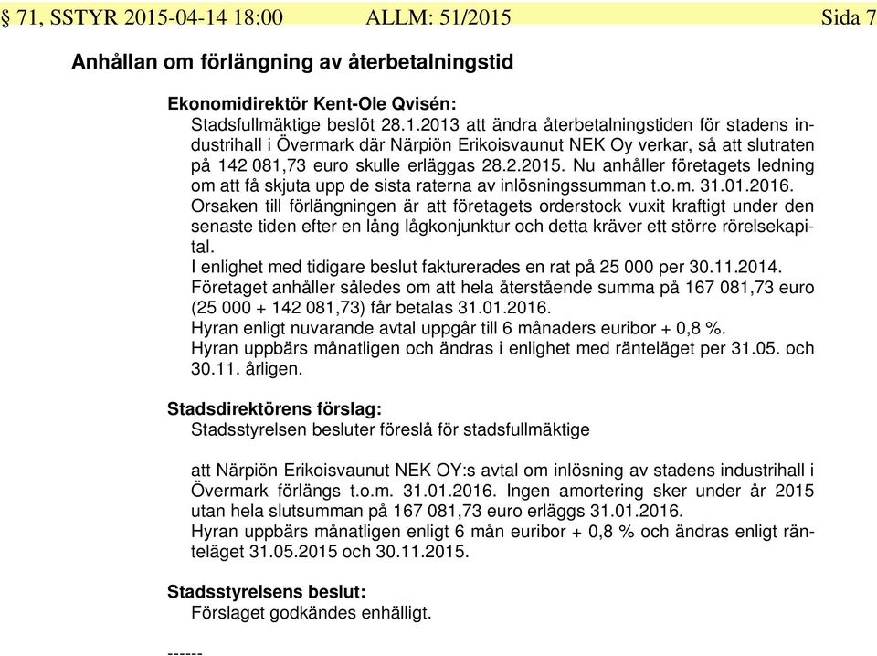 Orsaken till förlängningen är att företagets orderstock vuxit kraftigt under den senaste tiden efter en lång lågkonjunktur och detta kräver ett större rörelsekapital.
