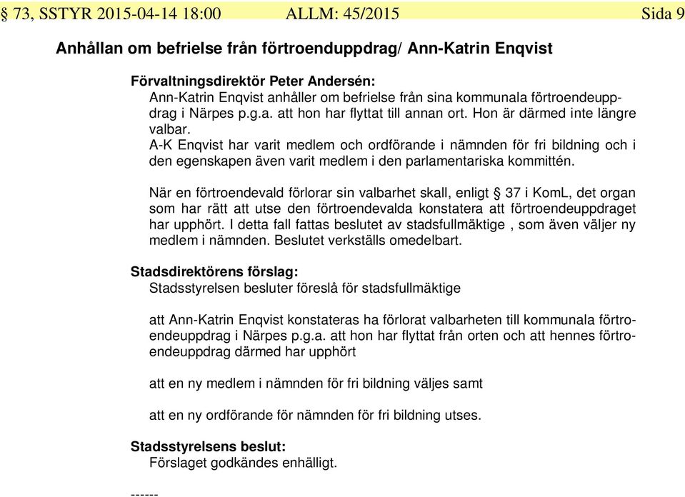 A-K Enqvist har varit medlem och ordförande i nämnden för fri bildning och i den egenskapen även varit medlem i den parlamentariska kommittén.