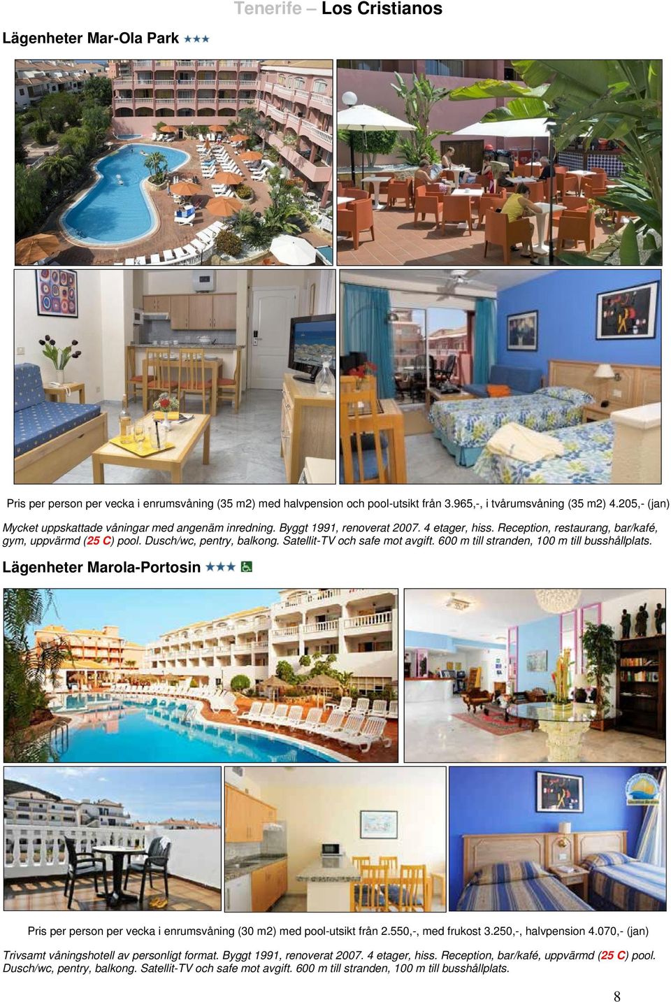 Satellit-TV och safe mot avgift. 600 m till stranden, 100 m till busshållplats. Lägenheter Marola-Portosin Pris per person per vecka i enrumsvåning (30 m2) med pool-utsikt från 2.550,-, med frukost 3.
