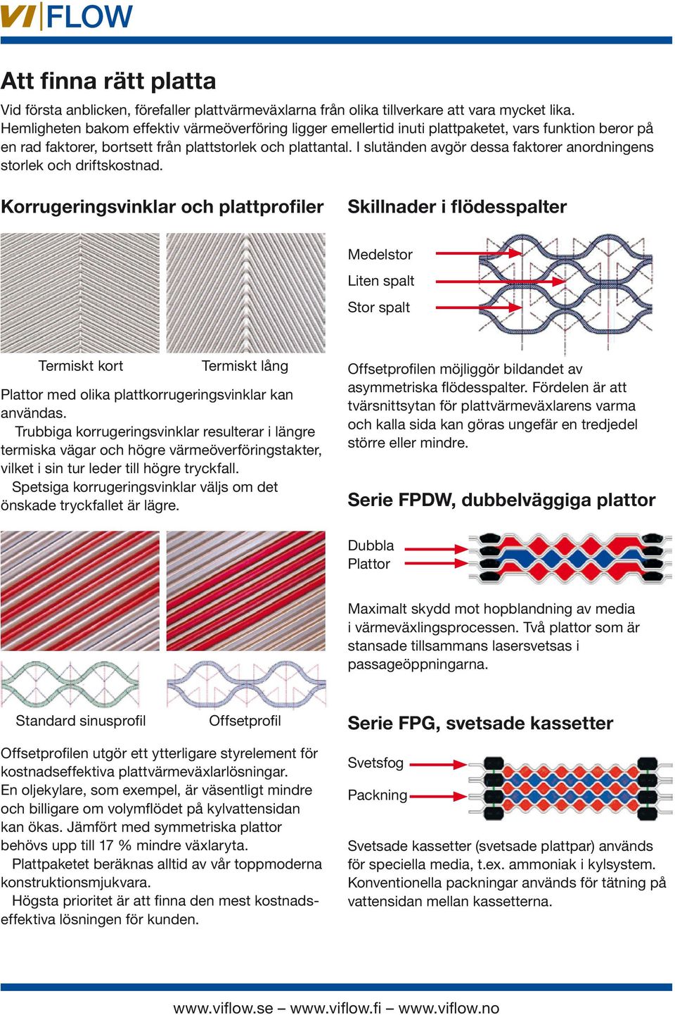 I slutänden avgör dessa faktorer anordningens storlek och driftskostnad.