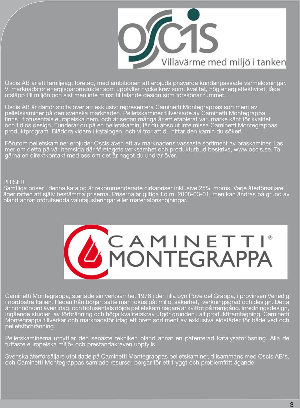 Oscis AB är därför stolta över att exklusivt representera Caminetti Montegrappas sortiment av pelletskaminer på den svenska marknaden.