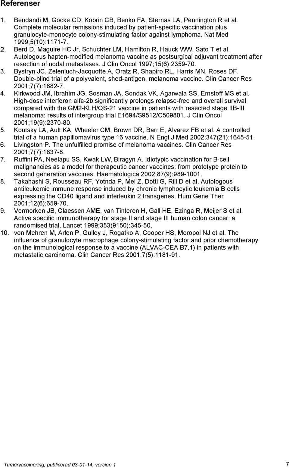 Berd D, Maguire HC Jr, Schuchter LM, Hamilton R, Hauck WW, Sato T et al. Autologous hapten-modified melanoma vaccine as postsurgical adjuvant treatment after resection of nodal metastases.