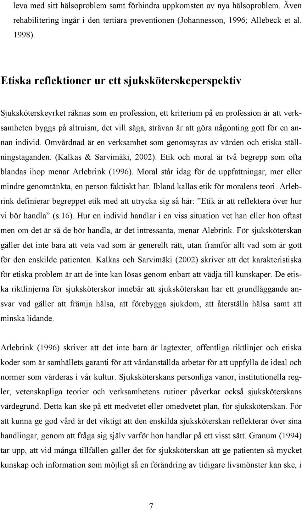 göra någonting gott för en annan individ. Omvårdnad är en verksamhet som genomsyras av värden och etiska ställningstaganden. (Kalkas & Sarvimäki, 2002).