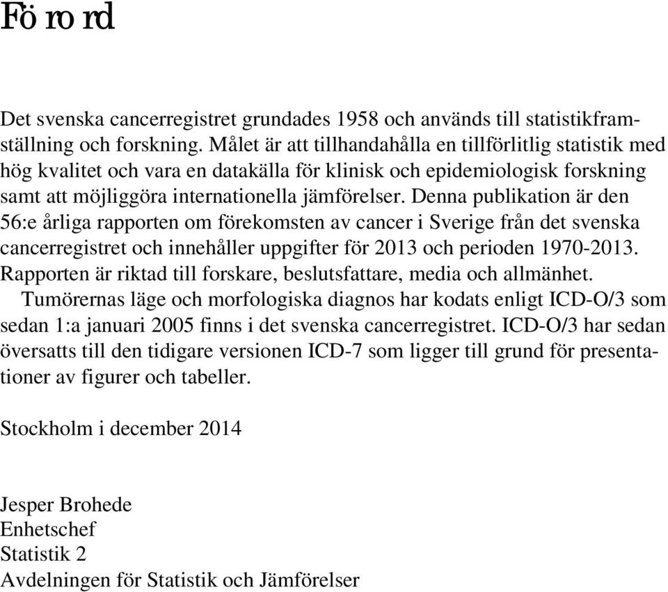 Denna publikation är den 56:e årliga rapporten om förekomsten av cancer i Sverige från det svenska cancerregistret och innehåller uppgifter för 2013 och perioden 1970-2013.