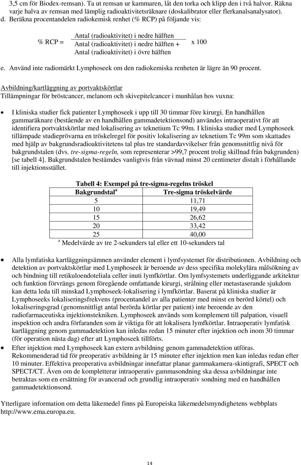 Beräkna procentandelen radiokemisk renhet (% RCP) på följande vis: % RCP = Antal (radioaktivitet) i nedre hälften Antal (radioaktivitet) i nedre hälften + Antal (radioaktivitet) i övre hälften x 100