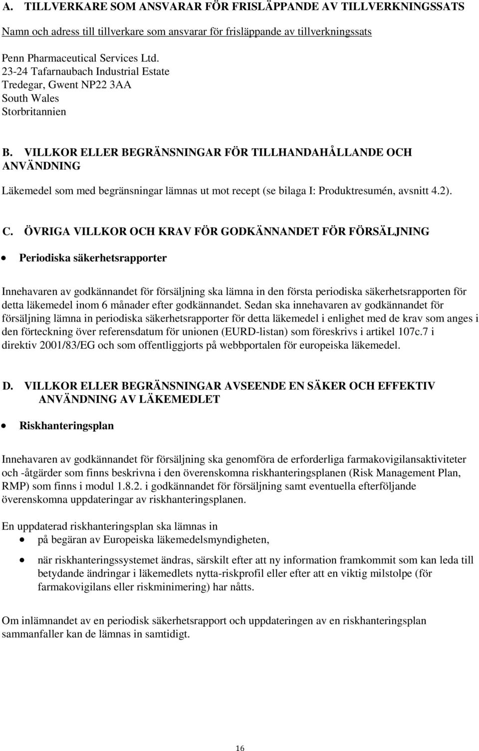 VILLKOR ELLER BEGRÄNSNINGAR FÖR TILLHANDAHÅLLANDE OCH ANVÄNDNING Läkemedel som med begränsningar lämnas ut mot recept (se bilaga I: Produktresumén, avsnitt 4.2). C.