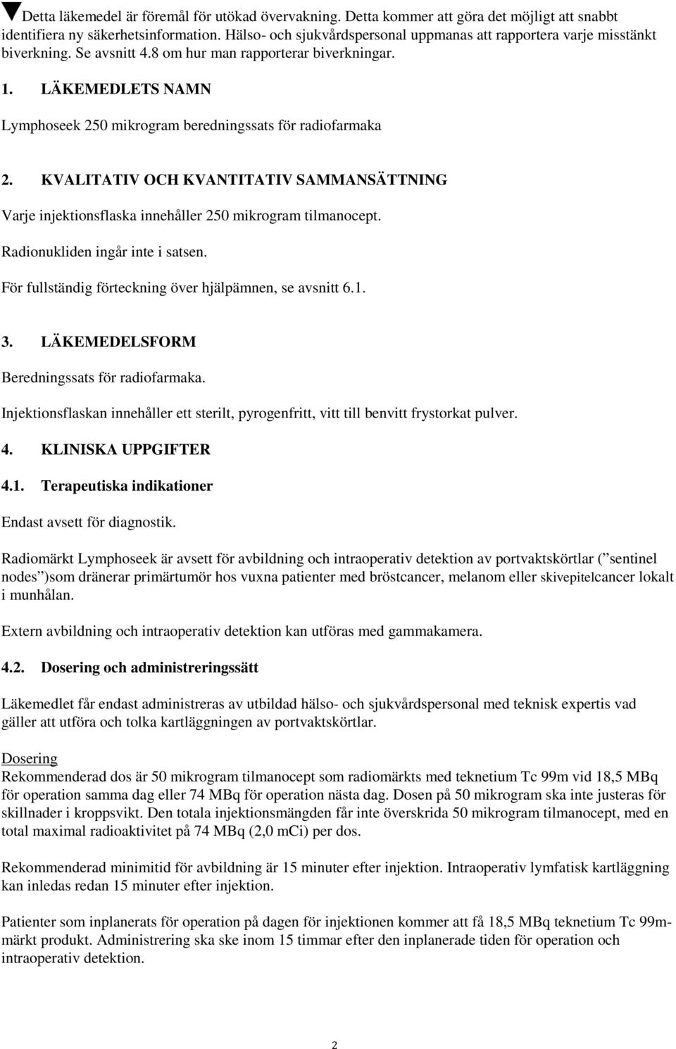 LÄKEMEDLETS NAMN Lymphoseek 250 mikrogram beredningssats för radiofarmaka 2. KVALITATIV OCH KVANTITATIV SAMMANSÄTTNING Varje injektionsflaska innehåller 250 mikrogram tilmanocept.