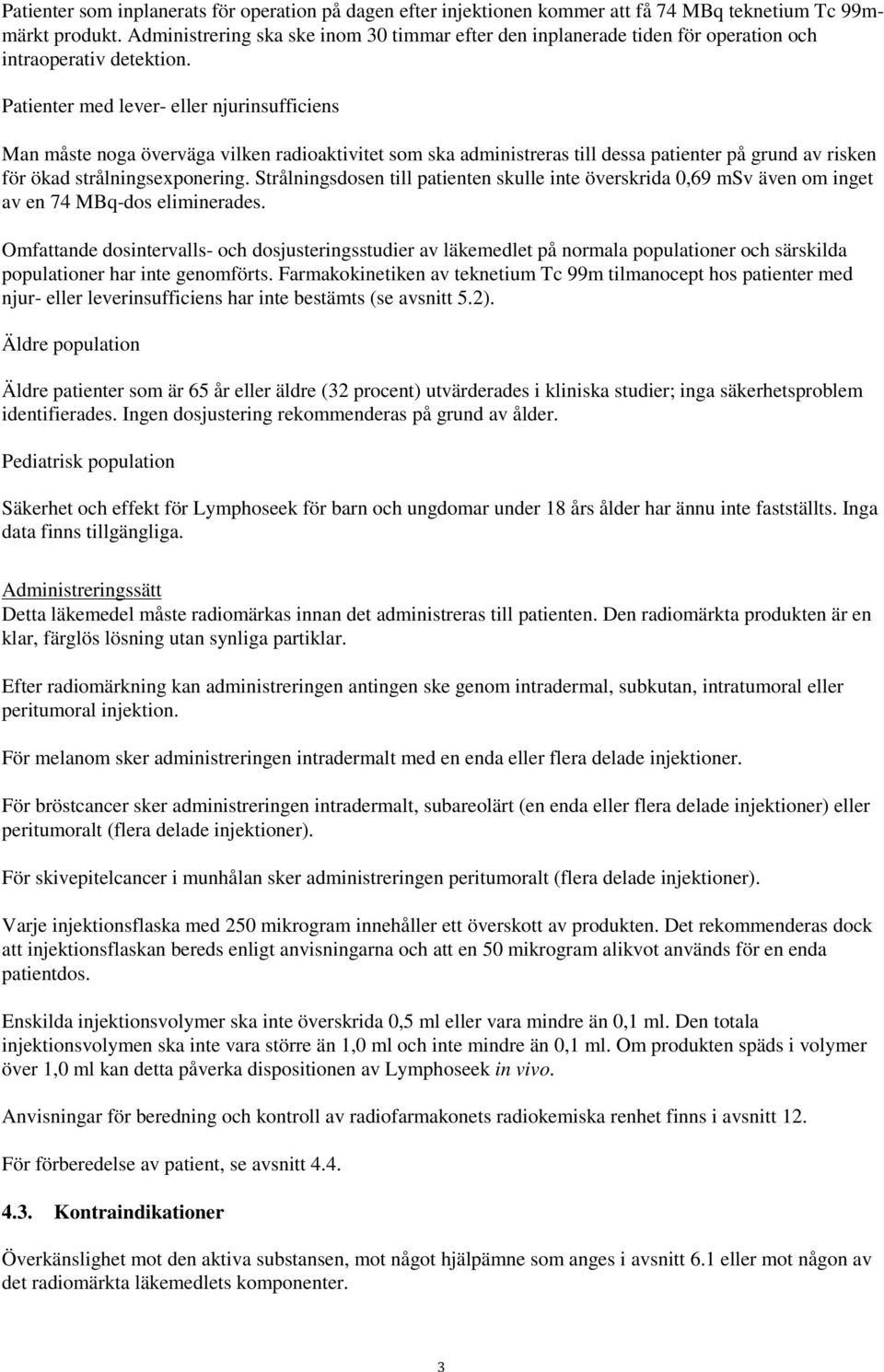 Patienter med lever- eller njurinsufficiens Man måste noga överväga vilken radioaktivitet som ska administreras till dessa patienter på grund av risken för ökad strålningsexponering.