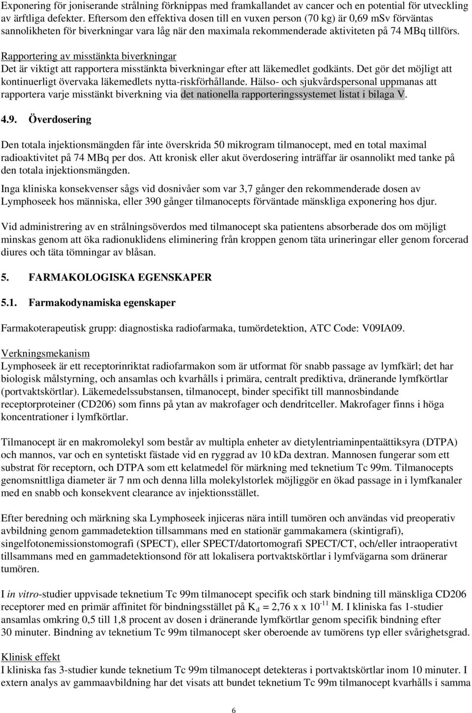 Rapportering av misstänkta biverkningar Det är viktigt att rapportera misstänkta biverkningar efter att läkemedlet godkänts.
