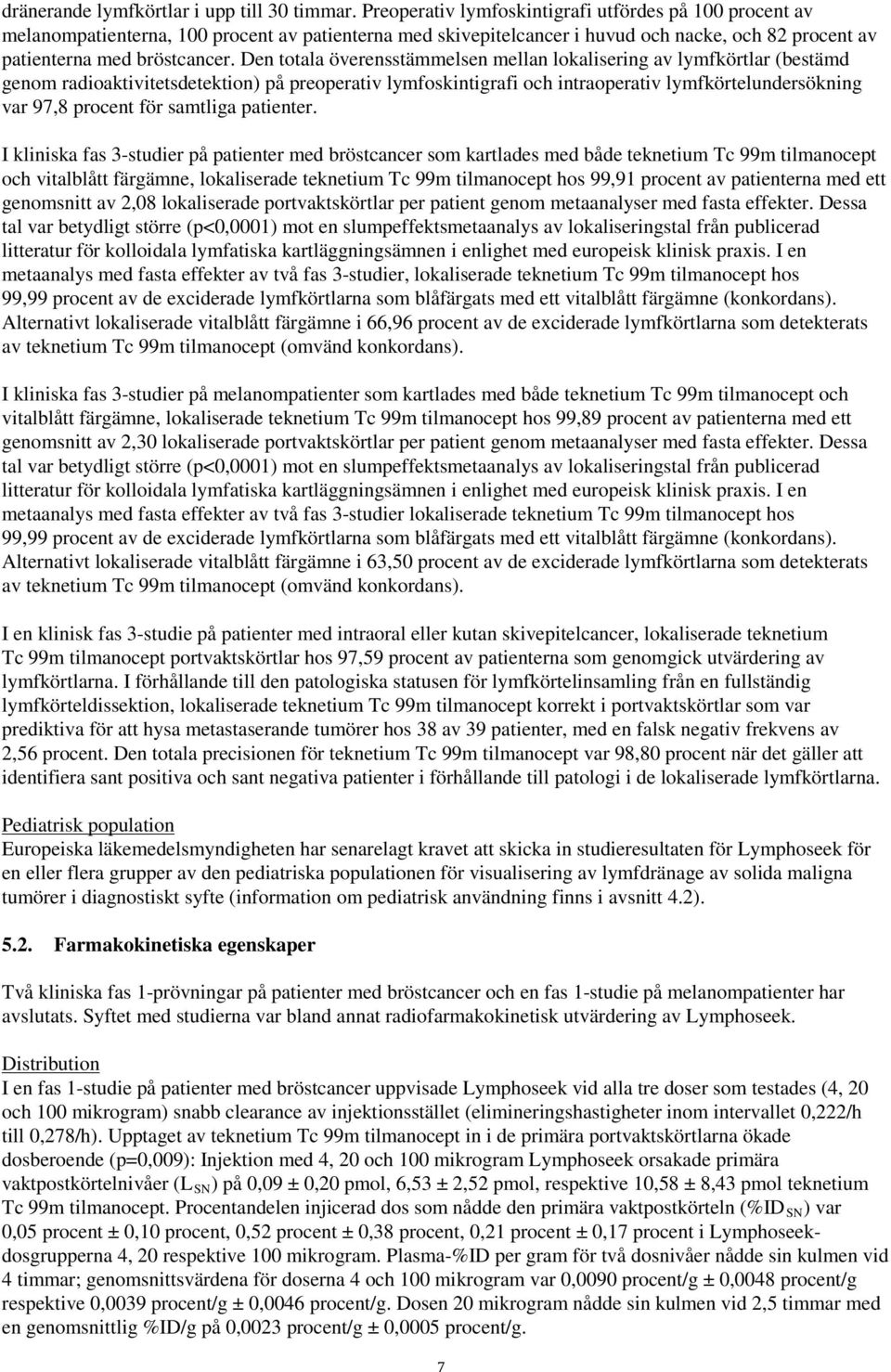 Den totala överensstämmelsen mellan lokalisering av lymfkörtlar (bestämd genom radioaktivitetsdetektion) på preoperativ lymfoskintigrafi och intraoperativ lymfkörtelundersökning var 97,8 procent för