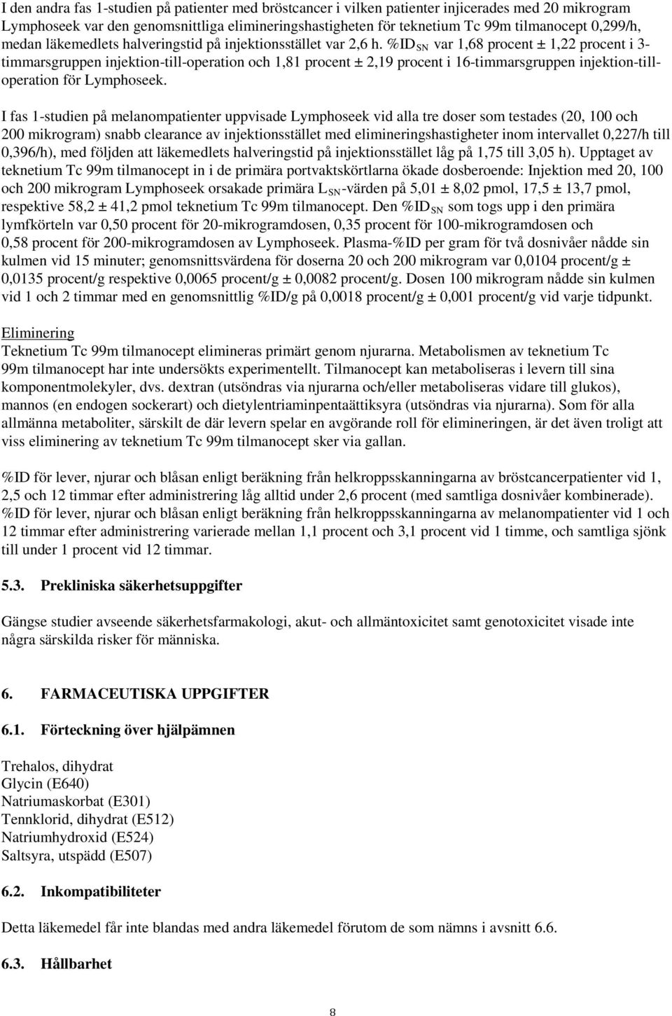 %ID SN var 1,68 procent ± 1,22 procent i 3- timmarsgruppen injektion-till-operation och 1,81 procent ± 2,19 procent i 16-timmarsgruppen injektion-tilloperation för Lymphoseek.