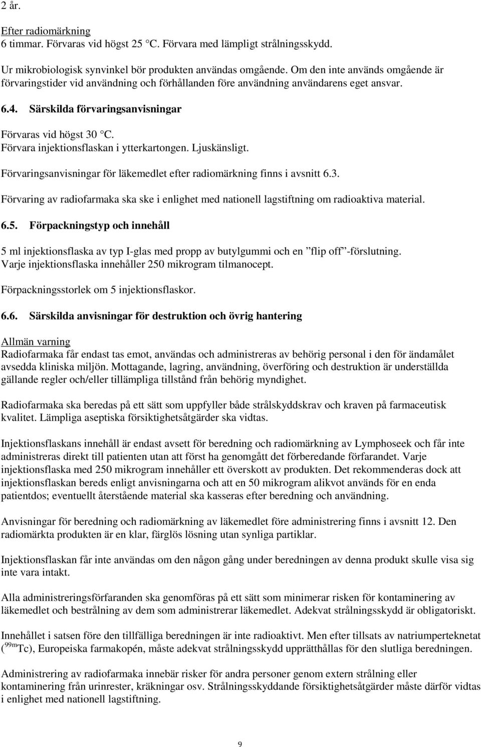 Förvara injektionsflaskan i ytterkartongen. Ljuskänsligt. Förvaringsanvisningar för läkemedlet efter radiomärkning finns i avsnitt 6.3.