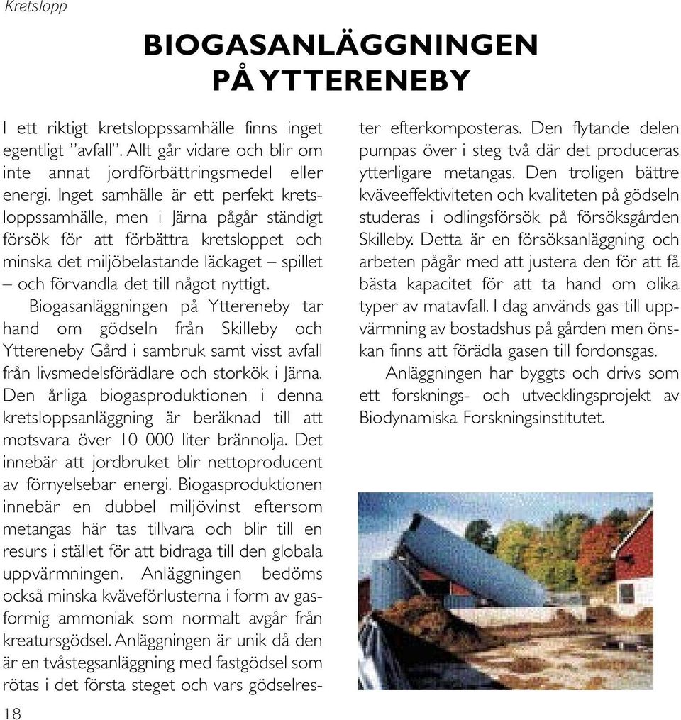 Biogasanläggningen på Yttereneby tar hand om gödseln från Skilleby och Yttereneby Gård i sambruk samt visst avfall från livsmedelsförädlare och storkök i Järna.