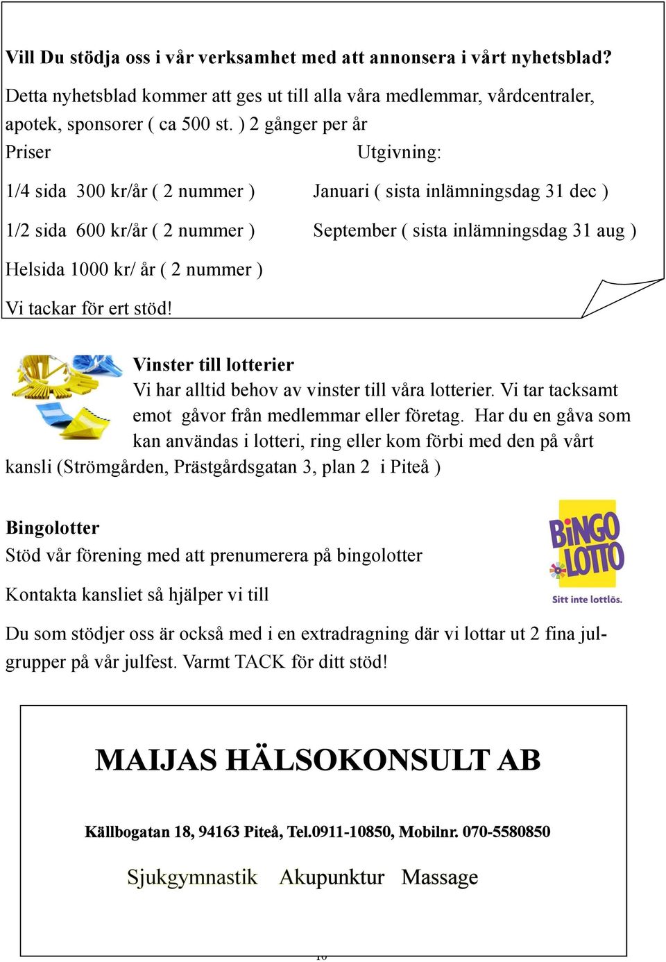 ( 2 nummer ) Vi tackar för ert stöd! Vinster till lotterier Vi har alltid behov av vinster till våra lotterier. Vi tar tacksamt emot gåvor från medlemmar eller företag.