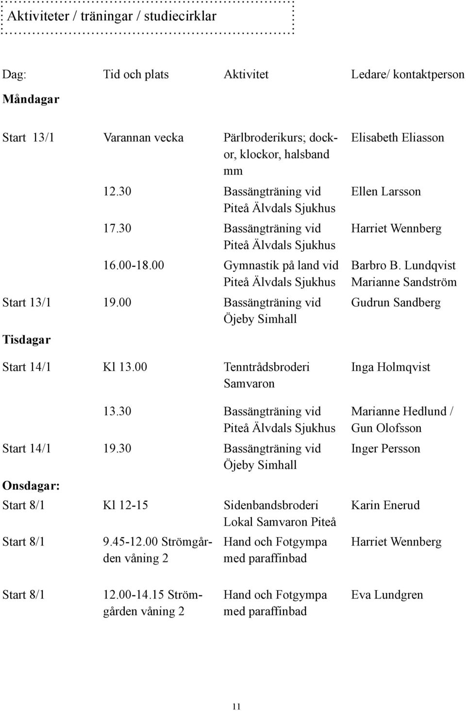 00 Bassängträning vid Öjeby Simhall Tisdagar Start 14/1 Kl 13.00 Tenntrådsbroderi Samvaron 13.30 Bassängträning vid Piteå Älvdals Sjukhus Start 14/1 19.