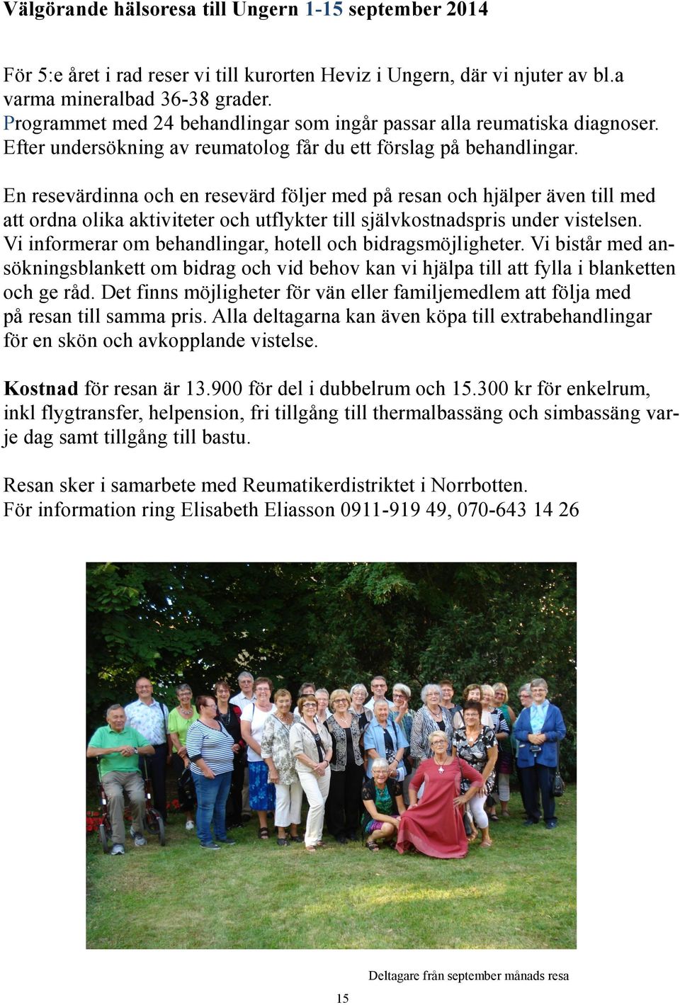 En resevärdinna och en resevärd följer med på resan och hjälper även till med att ordna olika aktiviteter och utflykter till självkostnadspris under vistelsen.
