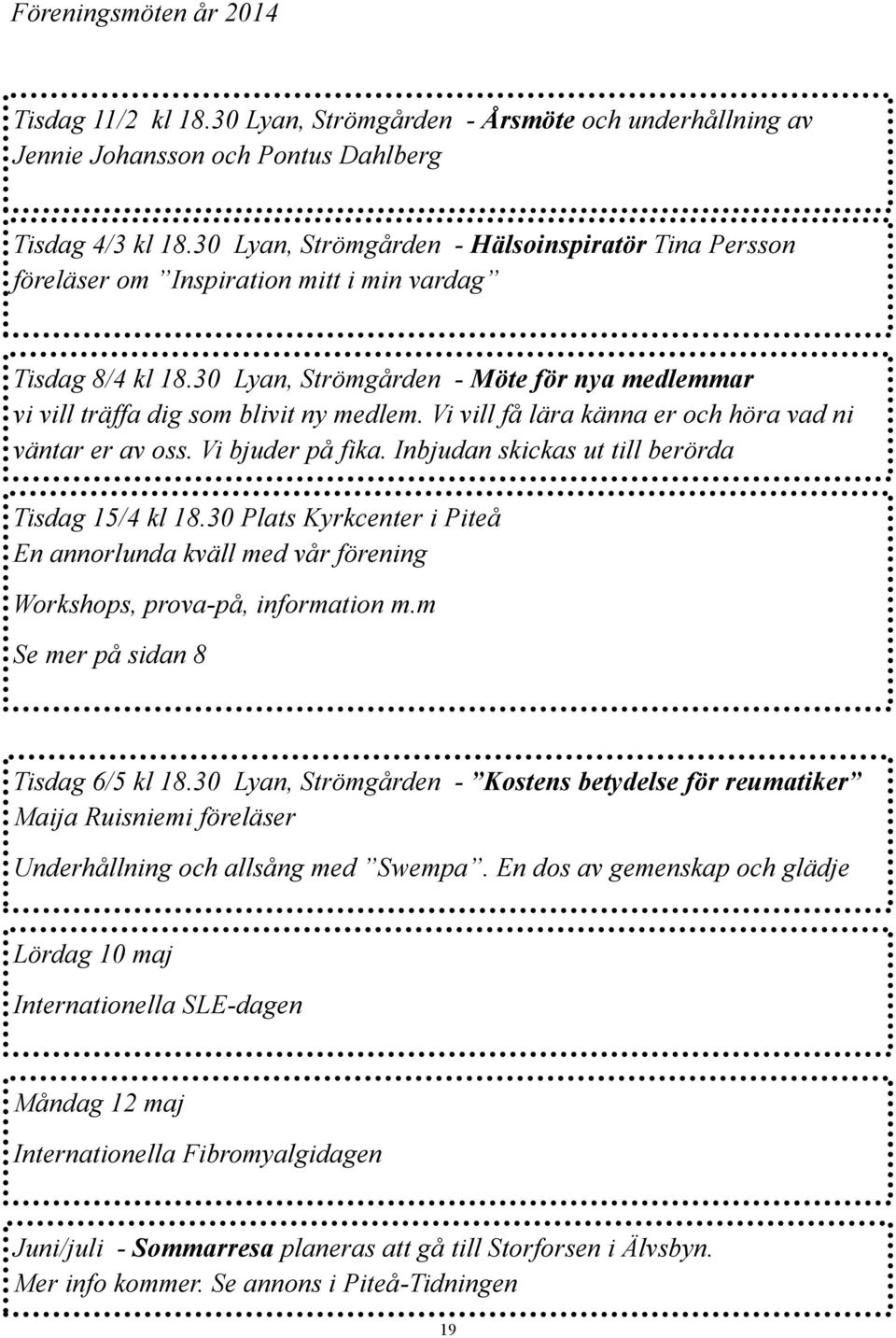 Vi vill få lära känna er och höra vad ni väntar er av oss. Vi bjuder på fika. Inbjudan skickas ut till berörda Tisdag 15/4 kl 18.