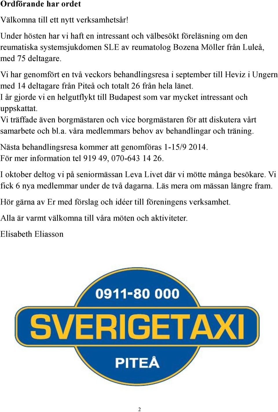 Vi har genomfört en två veckors behandlingsresa i september till Heviz i Ungern med 14 deltagare från Piteå och totalt 26 från hela länet.