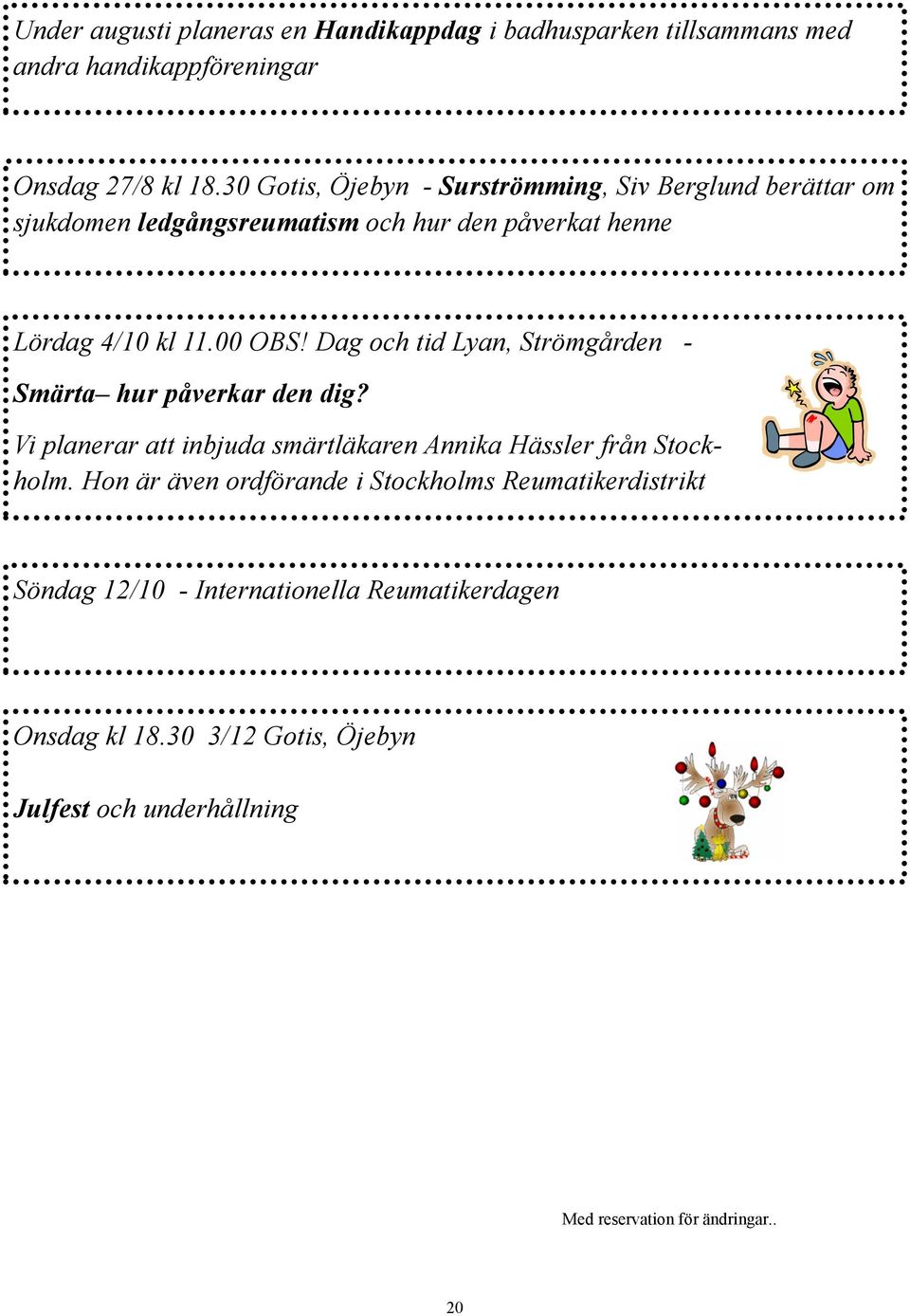 Dag och tid Lyan, Strömgården - Smärta hur påverkar den dig? Vi planerar att inbjuda smärtläkaren Annika Hässler från Stockholm.