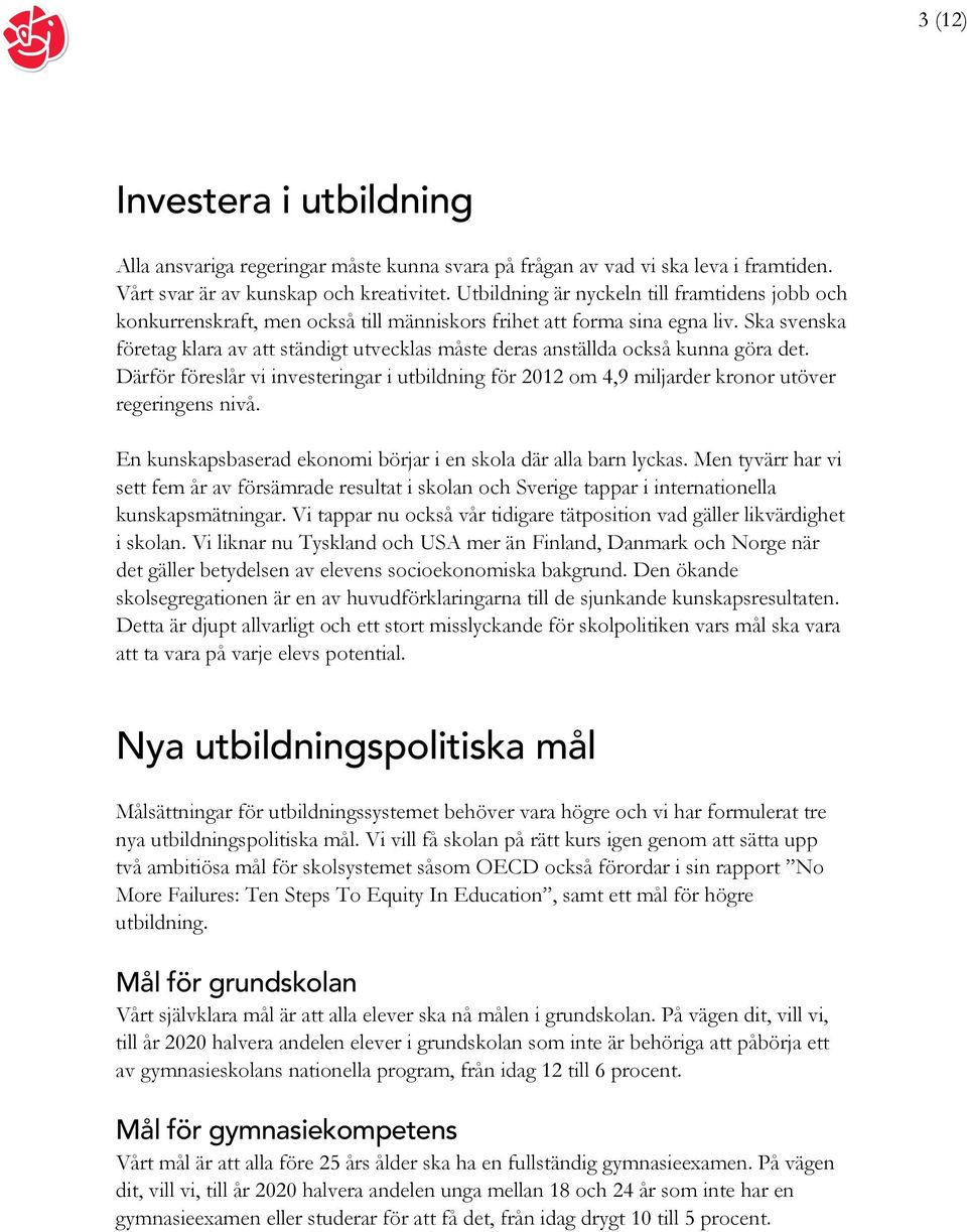 Ska svenska företag klara av att ständigt utvecklas måste deras anställda också kunna göra det. Därför föreslår vi investeringar i utbildning för 2012 om 4,9 miljarder kronor utöver regeringens nivå.