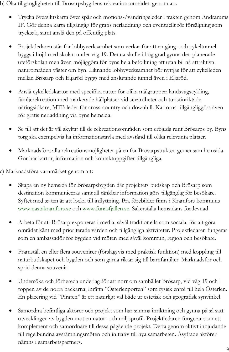 Projektledaren står för lobbyverksamhet som verkar för att en gång- och cykeltunnel byggs i höjd med skolan under väg 19.