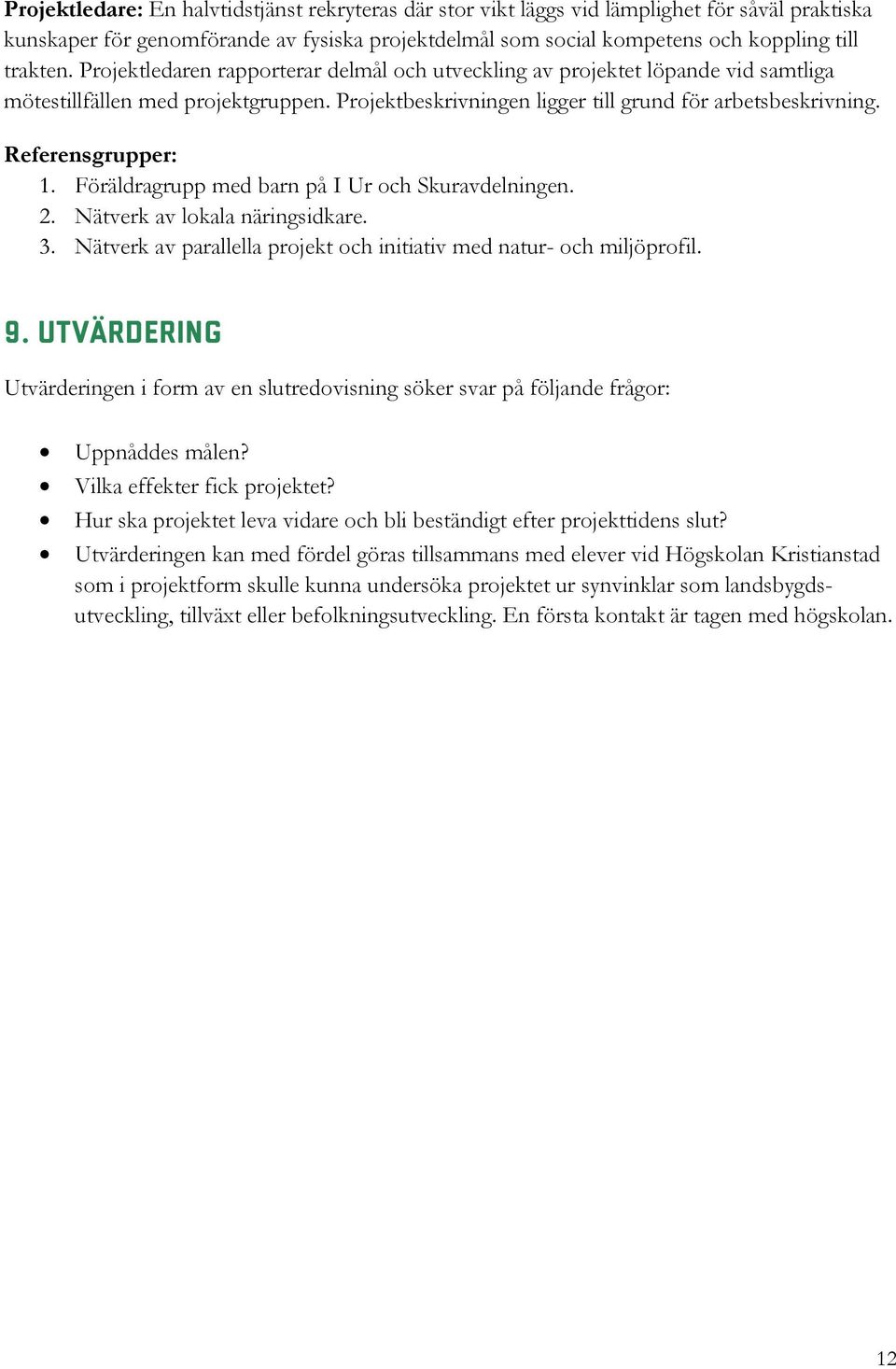 Föräldragrupp med barn på I Ur och Skuravdelningen. 2. Nätverk av lokala näringsidkare. 3. Nätverk av parallella projekt och initiativ med natur- och miljöprofil. 9.