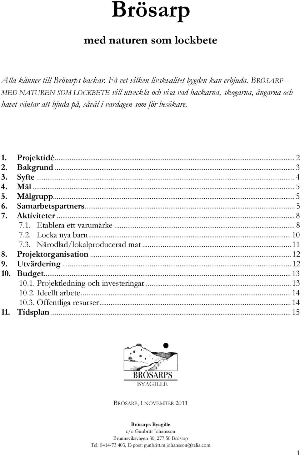 .. 4 4. Mål... 5 5. Målgrupp... 5 6. Samarbetspartners... 5 7. Aktiviteter... 8 7.1. Etablera ett varumärke... 8 7.2. Locka nya barn... 10 7.3. Närodlad/lokalproducerad mat... 11 8.