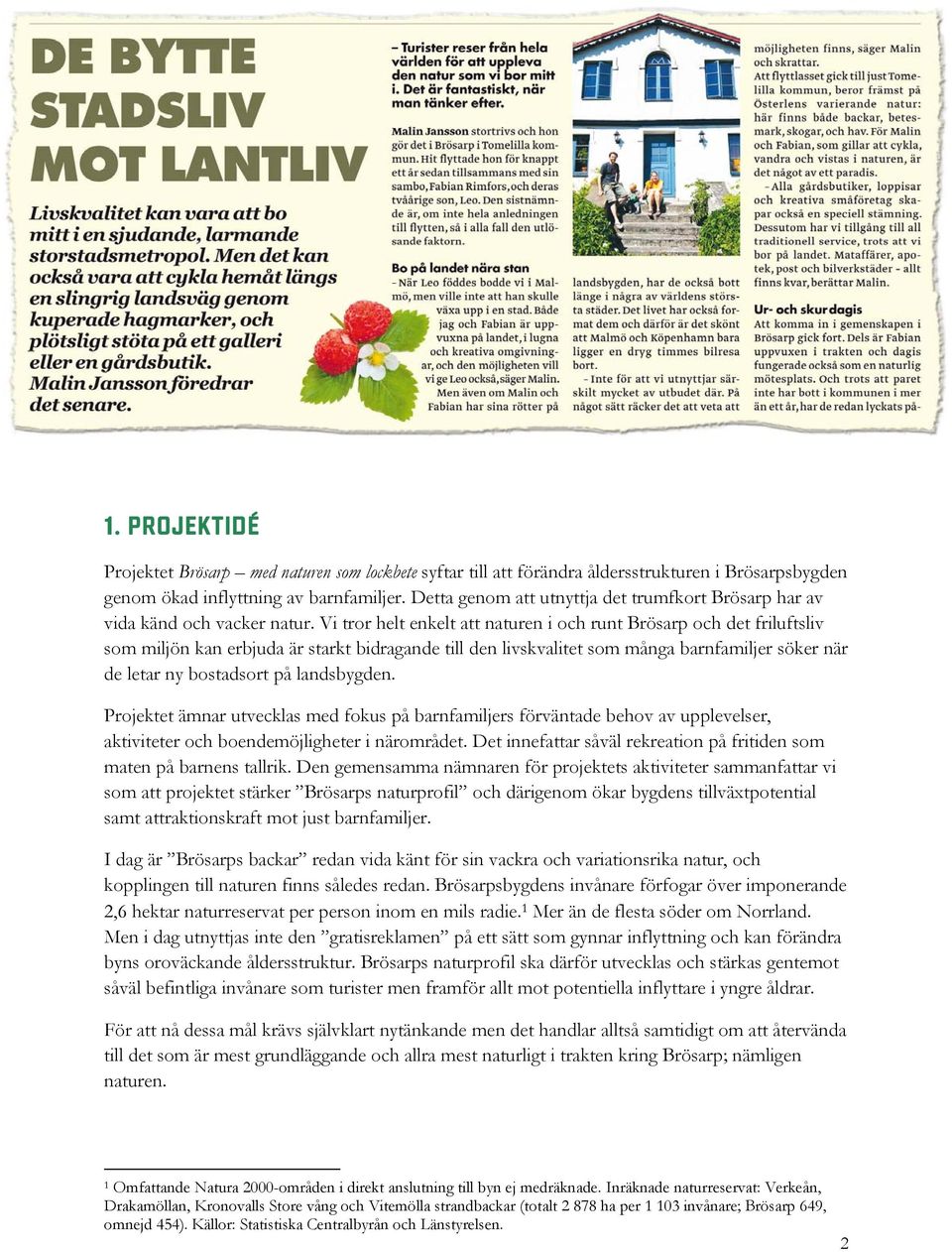 Vi tror helt enkelt att naturen i och runt Brösarp och det friluftsliv som miljön kan erbjuda är starkt bidragande till den livskvalitet som många barnfamiljer söker när de letar ny bostadsort på