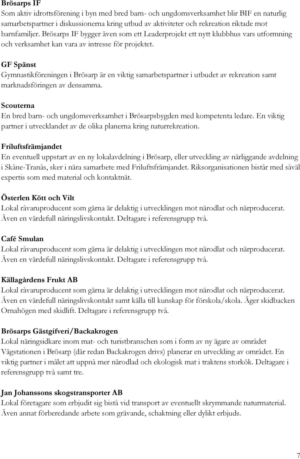GF Spänst Gymnastikföreningen i Brösarp är en viktig samarbetspartner i utbudet av rekreation samt marknadsföringen av densamma.