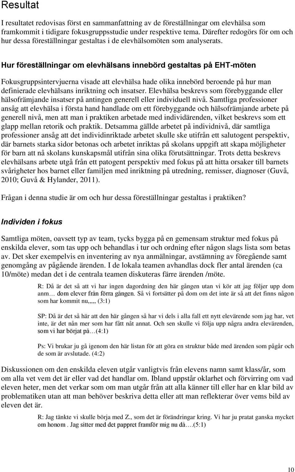 Hur föreställningar om elevhälsans innebörd gestaltas på EHT-möten Fokusgruppsintervjuerna visade att elevhälsa hade olika innebörd beroende på hur man definierade elevhälsans inriktning och insatser.