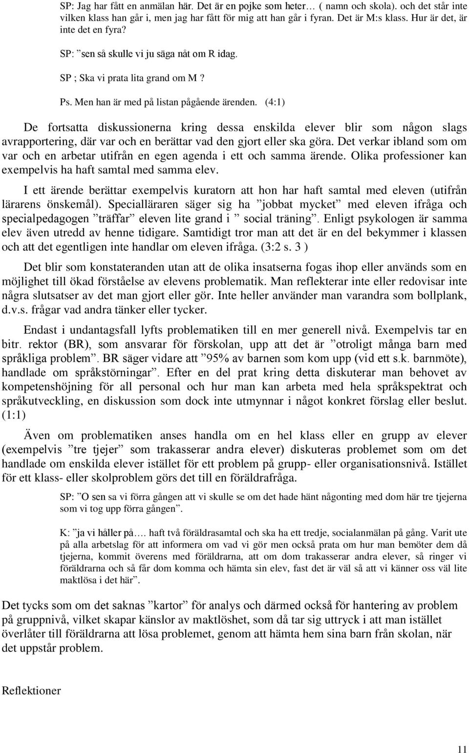 (4:1) De fortsatta diskussionerna kring dessa enskilda elever blir som någon slags avrapportering, där var och en berättar vad den gjort eller ska göra.
