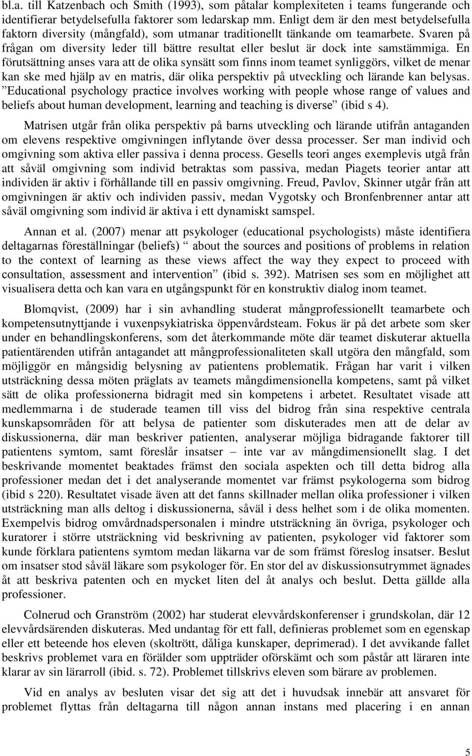 Svaren på frågan om diversity leder till bättre resultat eller beslut är dock inte samstämmiga.