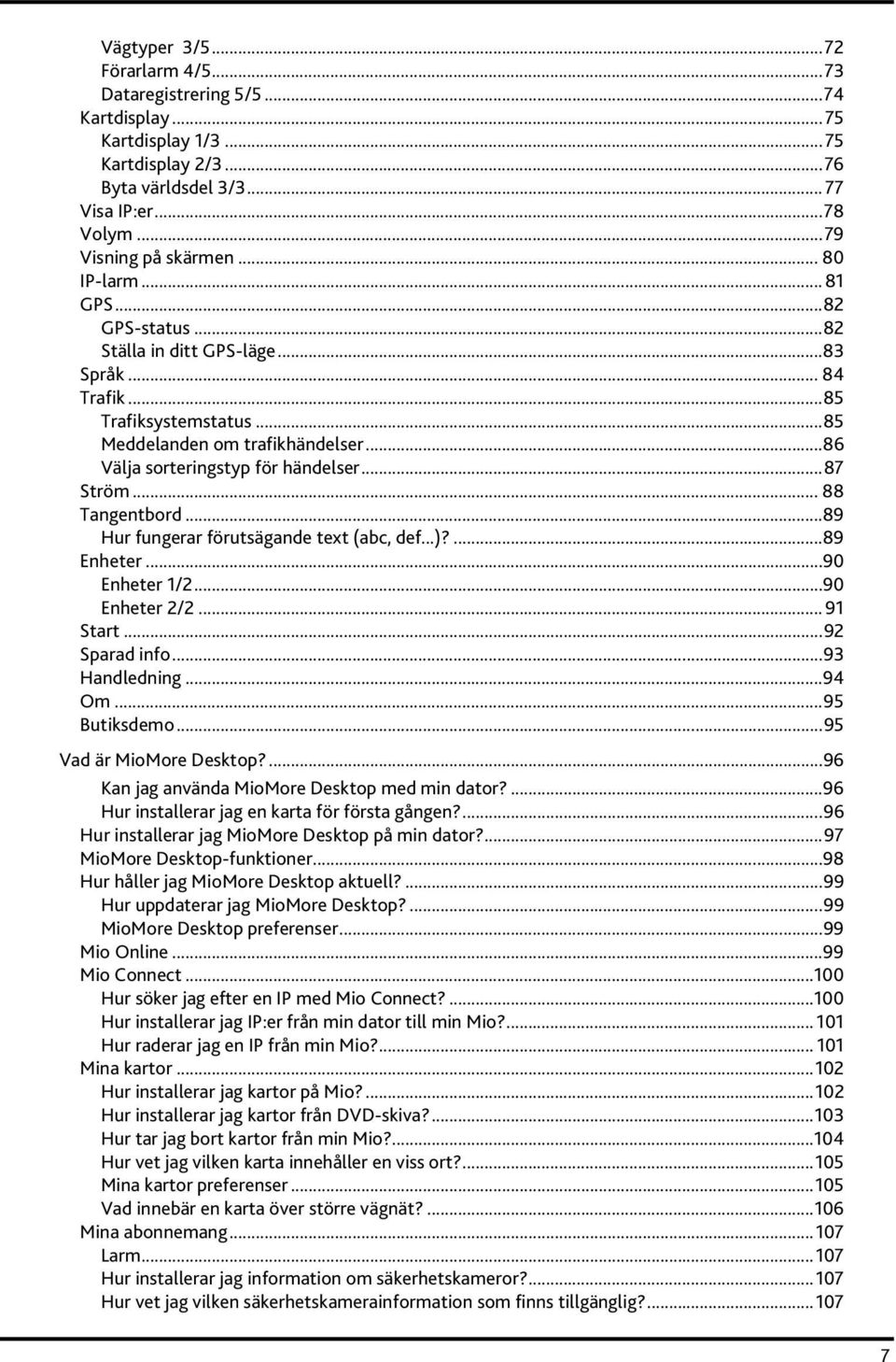 ..87 Ström... 88 Tangentbord...89 Hur fungerar förutsägande text (abc, def...)?...89 Enheter...90 Enheter 1/2...90 Enheter 2/2... 91 Start...92 Sparad info...93 Handledning...94 Om...95 Butiksdemo.